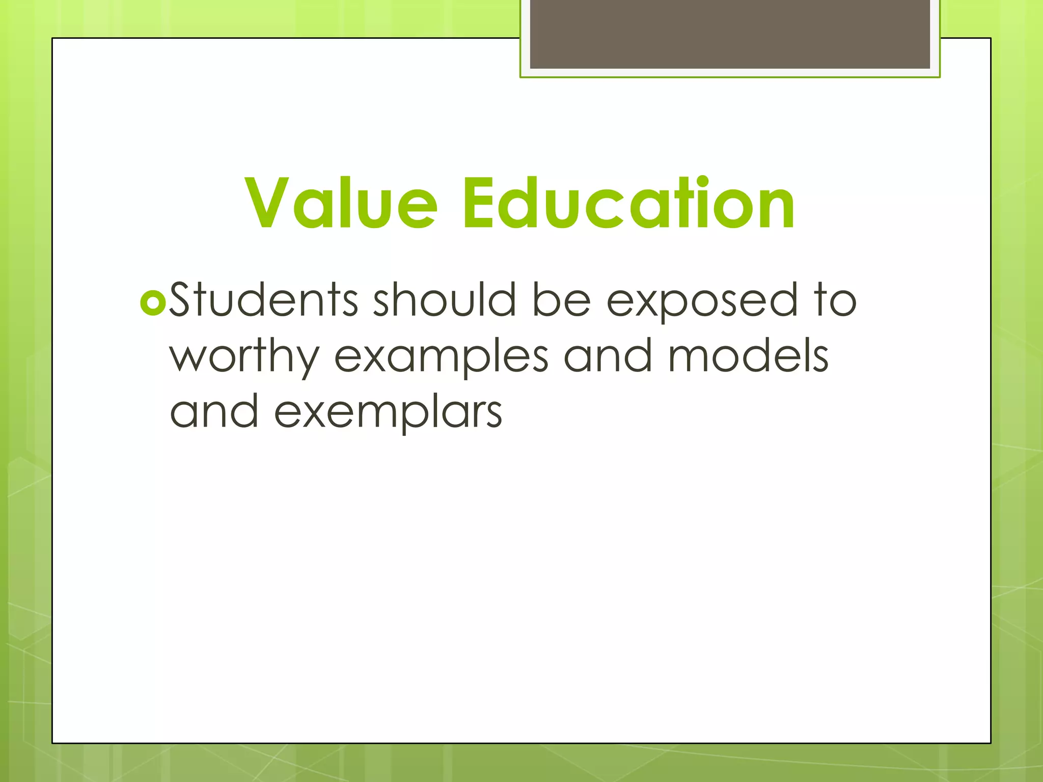 Value Education
Students

should be exposed to
worthy examples and models
and exemplars

 