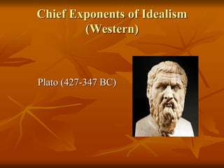 Chief Exponents of Idealism
(Western)
Plato (427-347 BC)
 