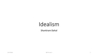 Idealism
Shantiram Dahal
3/27/2023 BICTE Unit 3 1
 