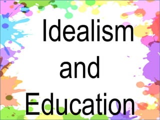 Idealism
and
Education
 