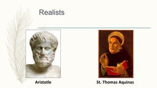 Realists
Aristotle St. Thomas Aquinas
 