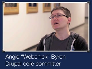Angie “Webchick” Byron
Drupal core committer
 