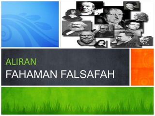 ALIRAN
FAHAMAN FALSAFAH
 