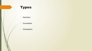 Types
• Teachers
• Counselors
• Champions
 