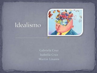 Idealismo Gabriela Cruz Isabella Cruz Martin Linares 