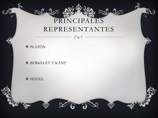 PRINCIPALES
       REPRESENTANTES

 PLATÓN



 BERKELEY Y KANT



 HEGEL
 