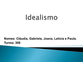 Nomes: Cláudia, Gabriela, Joana, Letícia e Paula.
Turma: 306
 