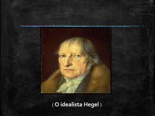 ( O idealista Hegel )
 
