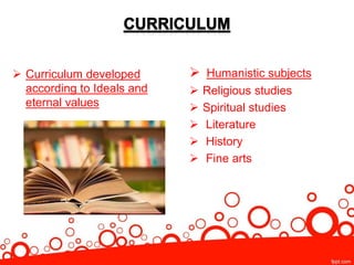  Humanistic subjects
 Religious studies
 Spiritual studies
 Literature
 History
 Fine arts
 Curriculum developed
according to Ideals and
eternal values
 