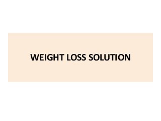 WEIGHT LOSS SOLUTION
 