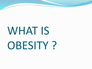 WHAT IS
OBESITY ?
 