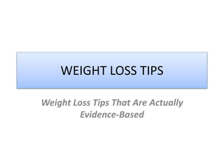 WEIGHT LOSS TIPS
Weight Loss Tips That Are Actually
Evidence-Based
 