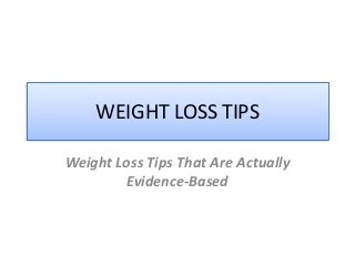 WEIGHT LOSS TIPS
Weight Loss Tips That Are Actually
Evidence-Based
 