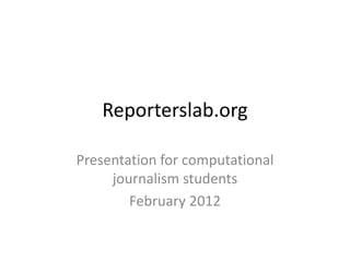 Reporterslab.org

Presentation for computational
     journalism students
        February 2012
 
