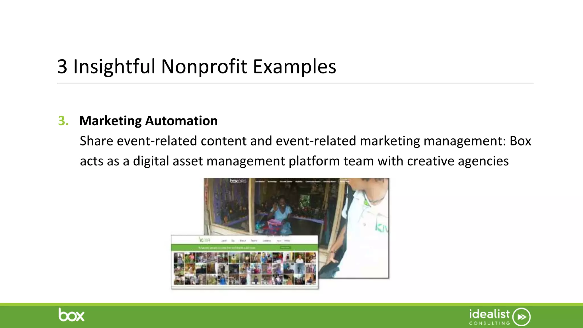 3 Insightful Nonprofit Examples
3. Marketing Automation
Share event-related content and event-related marketing management: Box
acts as a digital asset management platform team with creative agencies
 