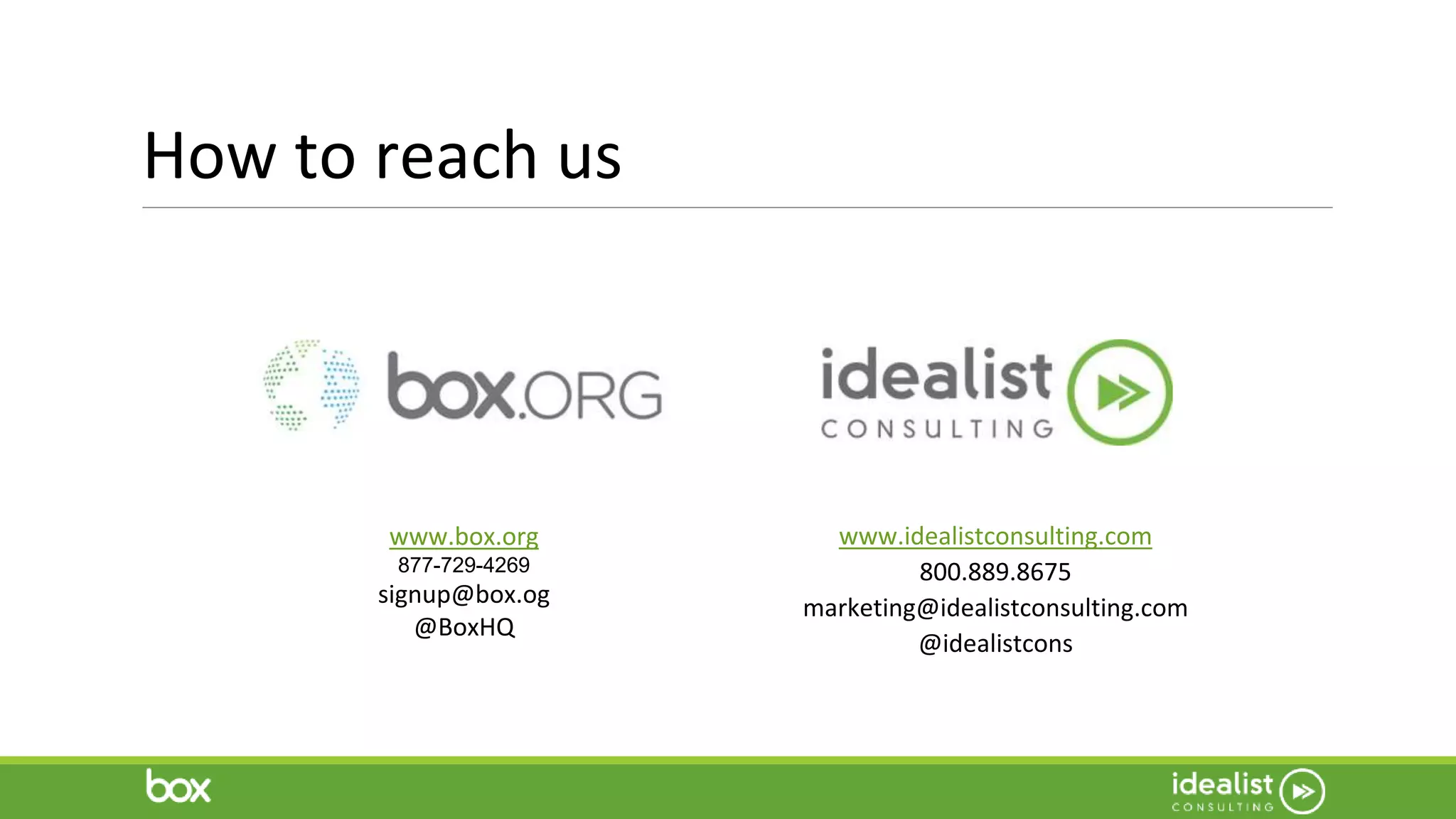 How to reach us
www.idealistconsulting.com
800.889.8675
marketing@idealistconsulting.com
@idealistcons
www.box.org
877-729-4269
signup@box.og
@BoxHQ
 