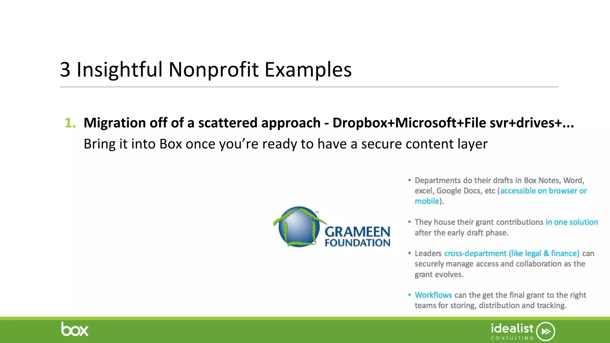 3 Insightful Nonprofit Examples
1. Migration off of a scattered approach - Dropbox+Microsoft+File svr+drives+...
Bring it into Box once you’re ready to have a secure content layer
 