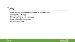 Today
What is cloud content management & collaboration?
Who can be effected
3 insightful nonprofit examples
Integration + best practices
Wrap-up and Q&A
 