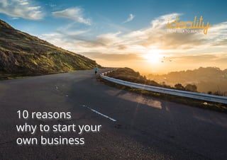 10 reasons
why to start your
own business
 