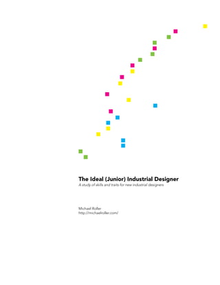 The Ideal (Junior) Industrial Designer
A study of skills and traits for new industrial designers




Michael Roller
http://michaelroller.com/
 