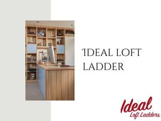 Ideal loft
ladder
 