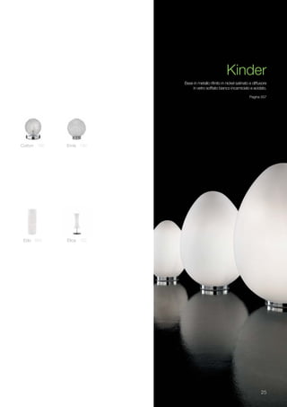 2525
Cotton 190 Emis 194
Base in metallo rifinito in nickel satinato e diffusore
in vetro soffiato bianco incamiciato e acidato.
Pagina 557
Kinder
Elica 152Edo 563
 