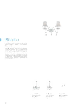 ø 920 900/1400 mm
max 8 x 40W E14
035574 SP8
ø 750 800/1200 mm
max 6 x 40W E14
035581 SP6
400 345 285 mm
max 2 x 40W E14
035598 AP2
258
Enamelled satin white metal frame. PVC foil shades,
covered with white fabric. / Monture en métal fìnìe avec
émail satin blanc. Abat-jour en lame de PVC récouvert
en tìssu blanc. / Gestell aus Metall weiss satin lackiert
Lampenschirme aus PVC-Folie, mit weißem Stoff
bezogen. / Armazón de metal acabado con esmalte
satinado blanco. Pantallas con lámina de PVC revestidas
de tejido blanco. / Арматура из металла отделана
матовой краской. Абажуры из материала ПВХ
покрыты белой тканью.
Montatura in metallo rifinito con smalto satinato
bianco. Paralumi in lamina di PVC rivestita di
tessuto bianco.
Blanche
 