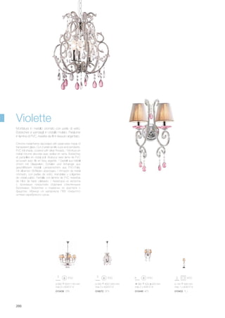 280 500 220 mm
max 2 x 40W E14
015446 AP2
ø 140 440 mm
max 1 x 40W E14
015453 TL1
ø 680 620/1150 mm
max 6 x 40W E14
015439 SP6
ø 340 460/1050 mm
max 3 x 40W E14
018072 SP3
266
Chrome metal frame decorated with pearl wires made of
transparent glass. Cut crystal candle cups and pendants.
PVC foil shade, covered with silver threads. / Monture en
métal chromé décorée avec perles en verre. Bobèches
et pampilles en cristal poli. Abat-jour avec lame de PVC
recouvert avec fils en tissu argenté. / Gestell aus Metall
chrom mit Glasperlen. Schalen und Anhänger aus
geschliffenem Kristall. Lampenschirm aus PVC-Folie,
mit silbernen Stoffäden überzogen. / Armazón de metal
cromado, con perlas de vidrio. Arandelas y colgantes
de cristal pulido. Pantalla con lámina de PVC revestida
de hilos de tejido plateado. / Арматура из металла
с хромовым покрытием отделана стеклянными
бусинками. Bobeches и подвески из хрусталя с
фацетом. Абажур из материала ПВХ покрытого
нитями серебряного сукна.
Montatura in metallo cromato con perle di vetro.
Bobeches e pendagli in cristallo molato. Paralume
in lamina di PVC, rivestita da fili in tessuto argentato.
Violette
 