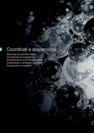 Coordinati e sospensioni
Matching and pendant lamps
Coordonnés et suspensions
Kombinationen und Pendelleuchten
Coordinados y lamparas colgantes
Координаты и подвесы
 