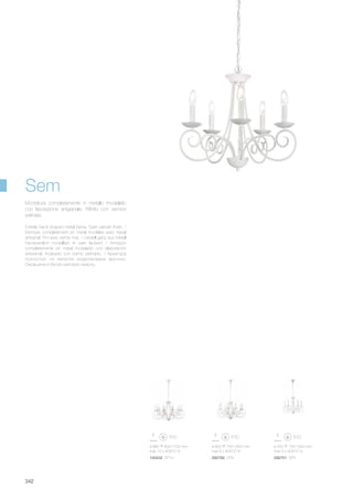 ø 550 750/1600 mm
max 5 x 40W E14
092751 SP5
ø 800 750/1600 mm
max 8 x 40W E14
ø 880 800/1700 mm
max 10 x 40W E14
092782 SP8100432 SP10
342
Sem
Entirely hand shaped metal frame. Satin varnish finish. /
Monture complètement en métal modèlée avec travail
artisanal. Fini avec vernis mat. / Gestell ganz aus Metall
handwerklich modelliert. In satin lackiert. / Armazón
completamente en metal modelado con elaboración
artesanal. Acabado con barniz satinado. / Арматура
полностью из металла моделирована вручную.
Окрашена в белую матовую краску.
Montatura completamente in metallo modellato
con lavorazione artigianale. Rifinito con vernice
satinata.
 