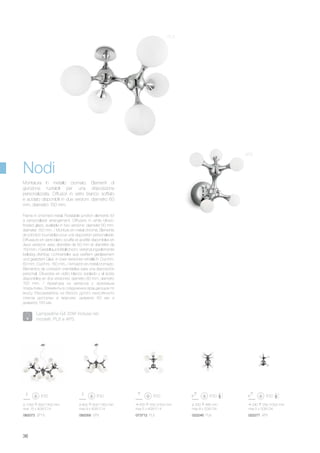 073712 PL5
550 550 500 mm
max 5 x 40W E14
ø 1050 600/1400 mm
max 15 x 40W E14
ø 800 600/1350 mm
max 9 x 40W E14
082073 SP15 082059 SP9
ø 330 485 mm
max 8 x 20W G4
022246 PL8
240 290 300 mm
max 5 x 20W G4
022277 AP5
36
Frame in chromed metal. Rotatable junction elements for
a personalized arrangement. Diffusers in white blown,
frosted glass, available in two versions: diameter 60 mm,
diameter 150 mm. / Monture en métal chromé. Éléments
de joinction tournables pour une disposition personalisée.
Diffuseurs en verre blanc soufflé et acidifié disponibles en
deux versions: avec diamêtre de 60 mm et diamêtre de
150mm./GestellausMetallchrom.Verbindungselemente
beliebig drehbar. Lichtverteiler aus weißem geblasenem
und geätztem Glas, in zwei Versionen erhältlich: Durchm.
60 mm, Durchm. 150 mm. / Armazón en metal cromado.
Elementos de conexión orientables para una disposición
personal. Difusores en vidrio blanco soplado y al ácido
disponibles en dos versiones: diametro 60 mm, diametro
150 mm. / Арматура из металла с хромовым
покрытием. Элементы в соединении вращающие по
вкусу. Рассеиватель из белого дутого окислённого
стекла доступен в версиях: диаметр 60 мм и
диаметр 150 мм.
Montatura in metallo cromato. Elementi di
giunzione ruotabili per una disposizione
personalizzata. Diffusori in vetro bianco soffiato
e acidato disponibili in due versioni: diametro 60
mm, diametro 150 mm.
Nodi
Lampadine G4 20W incluse nei
modelli: PL8 e AP5.
PL5
AP5
 