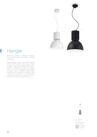 100326 SP1 Alluminio
100340 SP1 Bianco
100333 SP1 Nero
ø 320 550/1700 mm
max 1 x 60W E27
364
Hangar
Bianco
Nero
Anodized aluminium body and diffuser. Enamelled white
inside. Adjustable in length power cable. / Monture
et diffuseur en aluminium anodisé. Émaillé en blanc
à l'intéeirur. Câble éléctrique réglable en longueur. /
Gestell und Lichtverteiler aus eloxiertem Aluminium.
Innen weiß lackiert. Elektrokabel höhenverstellbar.
/ Armazòn y difusor en aluminio anodizado. Interior
esmaltado blanco. Cable elèctrico ajustable en altura.
/ Арматура и рассеиватель из анодированного
алюминия. Внутренняя часть окрашена в белый.
Электрический шнур регулируется по длине.
Montatura e diffusore in alluminio anodizzato.
Interno smaltato bianco. Cavo elettrico regolabile
in lunghezza.
 