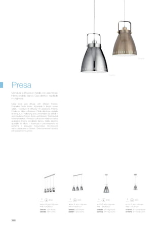 ø 170 350/1200 mm
max 1 x 60W E27
ø 270 450/1250 mm
max 1 x 60W E27
600 300/1200 mm
max 3 x 60W E27
550 300/1200 mm
max 4 x 60W E27
013015 SP1 Small Brunito
017679 SP1 Small Cromo
008592 SB3 Brunito
008561 SB3 Cromo
094267 SB4 Brunito
094380 SB4 Cromo
008585 SP1 Big Brunito
037332 SP1 Big Cromo
368
Presa
Brunito
Cromo
Metal body and diffuser with different finishes.
Enamelled white inside. Adjustable in length power
cable. / Monture et diffuseur en plusieures finitions.
Émaillé en blanc à l'intérieur. Câble éléctrique réglable
en longueur. / Halterung und Lichtverteiler aus Metall in
verschiedenen Farben. Innen weiß lackiert. Elektrokabel
höheneinstellbar. / Armazòn y difusor en metal con varios
acabados. Interno esmaltado blanco. Cable elèctrico
ajustable en altura. / Арматура и рассеиватель из
металла с разными покрытиями. Внутренняя
часть окрашена в белый. Электрический провод
регулируется по длине.
Montatura e diffusore in metallo con varie finiture.
Interno smaltato bianco. Cavo elettrico regolabile
in lunghezza.
 