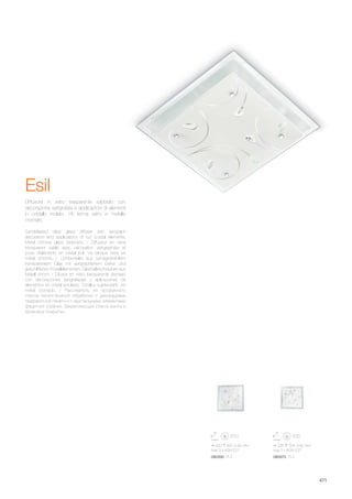 335 335 90 mm
max 2 x 60W E27
420 420 90 mm
max 3 x 60W E27
080970 PL2080390 PL3
411
Sandblasted clear glass diffuser with serigraph
decoration and applications of cut crystal elements.
Metal chrome glass fasteners. / Diffuseur en verre
transparent sablé avec décoration sérigraphiée et
pose d’éléments en cristal poli. Vis bloque verre en
métal chromé. / Lichtverteiler aus sandgestrahltem
transparentem Glas mit serigraphiertem Dekor und
geschliffenen Kristallelementen. Glashalteschrauben aus
Metall chrom. / Difusor en vidrio transparente arenado
con decoraciones serigrafiadas y aplicaciones de
elementos en cristal amolado. Tornillos sujeta-vidrio  en
metal cromado. / Рассиватель из прозрачного
стекла пескоструйной обработки с декорациями
трафаретной печати и с хрустальными элементами
фацетной огранки. Закрепляющие стекло винты в
хромовом покрытии.
Diffusore in vetro trasparente sabbiato con
decorazione serigrafata e applicazioni di elementi
in cristallo molato. Viti ferma vetro in metallo
cromato.
Esil
 
