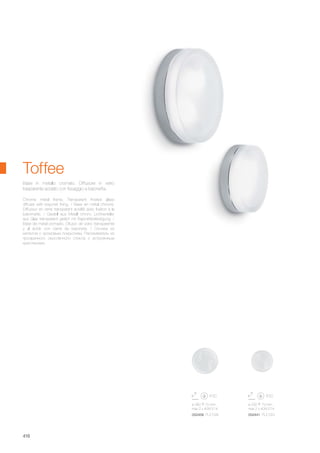 ø 280 70 mm
max 2 x 40W E14
052458 PL2 D28
ø 230 70 mm
max 2 x 40W E14
052441 PL2 D23
416
Base in metallo cromato. Diffusore in vetro
trasparente acidato con fissaggio a baionetta.
Chrome metal frame. Transparent frosted glass
diffuser with bayonet fixing. / Base en métal chromé.
Diffuseur en verre transparent acidifié avec fixation à la
baïonnette. / Gestell aus Metall chrom. Lichtverteiler
aus Glas transparent geätzt mit Bajonettbefestigung. /
Base de metal cromado. Difusor de vidrio transparente
y al ácido con cierre de bayoneta. / Основа из
металла с хромовым покрытием. Рассеиватель из
прозрачного окислённого стекла с встроенным
креплением.
Toffee
 