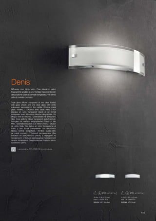 350 90 70 mm
max 1 x 100W R7s
005294 AP1 Small
460 90 70 mm
max 1 x 100W R7s
005454 AP1 Medium
445
Triple glass diffuser composed of two clear frosted
side glass sheets and one clear glass with white
solkscreen decoration in the middle. Chrome metal
glass holders. / Diffuseur evec triple verre. Deux
latérales en verre transparent dépoli et un frontal
transparent avec décoration blanche sérigraphiée. Vis
bloque verre en chrome. / Lichtverteiler mit dreifachem
Glas. Zwei seitliche Gläser transparent geätzt und ein
Frontglas mit weißem serigraphiertem Dekor in der
Mitte. Glashalteschrauben aus Metall chrom. / Difusor
de vidrio triple. Dos lados en vidrio transparente al
ácido y uno frontal transparente con decoración
blanca central serigrafiada. Tornillos sujeta-vidrio
de metal cromado. / Тройной рассеиватель. Два
боковых из окислённого стекла, а передний из
прозрачного с белыми декорациями трафаретной
печати посередине. Закрепляющие плафон винты
хромового цвета.
Diffusore con triplo vetro. Due laterali in vetro
trasparente acidato e uno frontale trasparente con
decorazione bianca centrale serigrafata. Viti ferma
vetro in metallo cromato.
Lampadine R7s 70W 78 mm incluse.
Denis
 