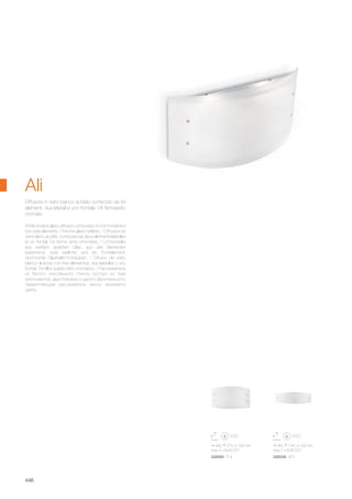 490 275 100 mm
max 4 x 60W E27
026565 PL4
450 145 100 mm
max 2 x 60W E27
026558 AP2
446
White frosted glass diffuser composed of one frontal and
two side elements. Chrome glass holders. / Diffuseur en
verre blanc acidifié, composé par deux elements latérales
et un frontal. Vis ferme verre chromées. / Lichtverteiler
aus weißem geätzten Glas, aus drei Elementen
bestehend: zwei seitliche und ein Frontelement.
Verchromte Glashalte-Schrauben. / Difusor de vidrio
blanco al ácido con tres elementos: dos laterales y uno
frontal. Tornillos sujeta-vidrio cromados. / Рассеиватель
из белого окислённого стекла состоит из трёх
компонентов: двух боковых и одного фронтального.
Закрепляющие рассеиватель винты хромового
цвета.
Diffusore in vetro bianco acidato composto da tre
elementi: due laterali e uno frontale. Viti fermavetro
cromate.
Ali
 