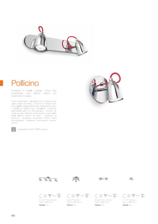 ø 110 150 mm
max 1 x 28W GU10
052236 AP1
360 150 70 mm
max 2 x 28W GU10
052250 AP2
ø 240 150 mm
max 3 x 28W GU10
052274 PL3
700 150 230 mm
max 4 x 28W GU10
052298 PL4
482
Crome metal frame. Adjustable body. External power
cable coated with fabric. / Monture en métal cromé.
Corp réglable. Câble extérieur avec revêtement en tissu.
/ Gestell aus Metall chrom. Einstellbarer Lichtkörper.
Elektrokabel außen mit Stoff bezogen. / Armazón de
metal cromado. Elemento de iluminación posicionable.
Cable eléctrico externo de tejido. / Арматура из
металла с хромовым покрытием. Корпус света
регулируемый. Снабжена техническим шнуром-
чулком.
Montatura in metallo cromato. Corpo luce
posizionabile. Cavo elettrico esterno con
rivestimento in tessuto.
Pollicino
Lampadine GU10 28W incluse.
 