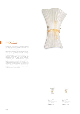 190 280 80 mm
max 1 x 40W E14
014623 AP1 Small
280 380 120 mm
max 1 x 60W E27
014630 AP1 Big
506
Hand-crafted transparent glass diffuser with glass grit.
Amber-coloured decoration in the middle. Satin brass
glass holders. / Diffuseur en verre transparent travaillé
en plaque avec grès. Décor centrale en couleur ambre.
Vis bloque verre en laiton mat. / Lichtverteiler aus
transparentem Glas aus Platte mit Kies verarbeitet.
Zentraldekor amber. Glashalteschrauben Messing
geschliffen. / Difusor de vidrio transparente realizado en
placa con chorreado. Decoración central color ámbar.
Tornillos sujeta-vidrio latón satinado. / Рассеиватель из
прозрачного стекла сделанного на раскалённом
листе и отделанный песчинками. Центральное
украшение янтарного цвета. Закрепляющие
плафон винты латуневого цвета.
Diffusore di vetro trasparente lavorato in piastra
con graniglia. Decoro centrale color ambra. Viti
ferma vetro in ottone satinato.
Fiocco
 