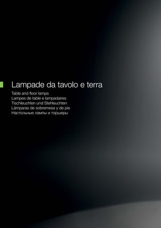 Table and floor lamps
Lampes de table e lampadaires 		
Tischleuchten und Stehleuchten
Lámparas de sobremesa y de pie
Настольные лампы и торшеры
Lampade da tavolo e terra
 
