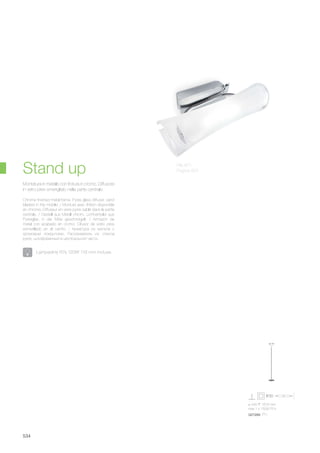 ø 245 1675 mm
max 1 x 150W R7s
027289 PT1
534
Chrome finished metal frame. Pyrex glass diffuser, sand
blasted in the middle. / Monture avec finition disponible
en chrome. Diffuseur en verre pyrex sablé dans la partie
centrale. / Gestell aus Metall chrom. Lichtverteiler aus
Pyrexglas, in der Mitte geschmirgelt. / Armazón de
metal con acabado en cromo. Difusor de vidrio pirex
esmerillado en el centro. / Арматура из метала с
хромовым покрытием. Рассеиватель из стекла
pyrex, шлифованный в центральной части.
Montatura in metallo con finitura in cromo. Diffusore
in vetro pirex smerigliato nella parte centrale.
Stand up
Lampadine R7s 120W 118 mm incluse.
Pila AP1
Pagina 463
 