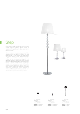 ø 360 670 mm
max 1 x 60W E27
026862 TL1 Big Bianco
032337 TL1 Big Nero
ø 240 495 mm
max 1 x 60W E27
026855 TL1 Small Bianco
032320 TL1 Small Nero
ø 430 1660 mm
max 1 x 100W E27
032313 PT1 Bianco
032344 PT1 Nero
542
Chrome metal frame decorated with glass balls. PVC-
foil shade covered with black or white fabric with floral
pattern in relief. / Corp lumineux en métal chromé
décoré avec sphères en verre. Abat-jour avec lame
de PVC recouvert en tissu floréal en rélief disponible
en blanc ou noir. / Lichtkörper aus Metall chrom mit
Glaskugeln dekoriert. Lampenschirm aus PVC-Folie
mit Stoff mit Blumenfantasie-Relief in weiß oder schwarz
bezogen. / Armazón de metal cromado decorado con
bolas de vidrio. Pantalla con lámina de PVC revestida
de tejido con estampado floral en relieve en blanco o en
negro. / Корпус из металла с хромовым покрытием
украшенный стеклянными шарами. Абажур из
материала ПВХ покрытого полотном с рельефными
цветами, доступны в белом или чёрном цветах.
Corpo luce in metallo cromato decorato con sfere
di vetro. Paralume in lamina di PVC rivestita di
tessuto con fantasia floreale in rilievo disponibile in
bianco o in nero.
Step
Bianco
 