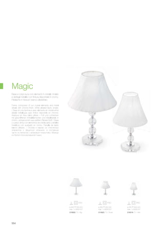 ø 450 550 mm
max 1 x 60W E27
019000 TL1 Big
ø 300 450 mm
max 1 x 60W E27
014920 TL1 Small
ø 230 400 mm
max 1 x 60W E27
016016 TL1 Mini
554
Frame composed of cut crystal elements and metal
details with chrome finish. White pleated fabric shade.
/ Base et corp lumineux avec éléments en cristal poli et
détails métalliques avec finition disponible en chrome.
Abat-jour en tissu blanc plissé. / Fuß und Lichtkörper
mit geschliffenen Kristallelementen und Metalldetails in
chrom. Lampenschirm aus weißem Plisseè-Stoff. / Base
y cuerpo de luz con elementos de cristal pulido y detalles
metálicos con acabado en cromo. Pantalla de tejido
blanco plisado. / Основа и каркас из стеклянных
элементов с фацетной огранкой, а составные
части из металла с хромовым покрытием. Абажур
из белой плиссированной ткани.
Base e corpo luce con elementi in cristallo molato
e dettagli metallici con finitura disponibile in cromo.
Paralume in tessuto bianco plissettato.
Magic
 