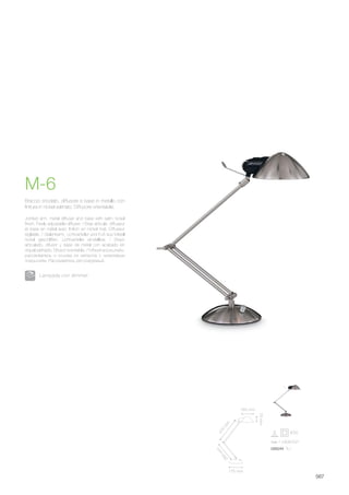 max 1 x 60W E27
026244 TL1
175 mm
260
m
m470
m
m
160 mm
70mm
567
Jointed arm, metal diffuser and base with satin nickel
finish. Freely adjustable diffuser. / Bras articulé, diffuseur
et base en métal avec finition en nickel mat. Diffuseur
réglable. / Gelenkarm, Lichtverteiler und Fuß aus Metall
nickel geschliffen. Lichtverteiler einstellbar. / Brazo
articulado, difusor y base de metal con acabado en
níquel satinado. Difusor orientable. / Гибкий кронштейн,
рассеиватель и основа из металла с никелевым
покрытием. Рассеиватель регулируемый.
Braccio snodato, diffusore e base in metallo con
finitura in nickel satinato. Diffusore orientabile.
M-6
Lampada con dimmer.
 