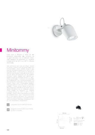 122 127 180 mm
max 1 x 4,5W GU10
096483 AP1 Bianco
096476 AP1 Nero
100 mm
100 mm
73mm
127mm
596
Minitommy
High performance resin body and diffuser: resistant
to corrosion caused by both atmospheric agents and
chimical fertilizers, colours stabilized during UV rays
treatment, thermal shock resistence from -60° to +90°C.
Adjustable diffuser. / Corps lumineux et diffuseur en
résine de haute préstation: inattacable par la corrosion,
soit des agents atmosphériques que des fertilisants
chimiques, couleurs stabilisés avec traitement U.V.,
resistant à écarts de température de 60°C à + 90°C.
Diffiseur positionnable. / Lichtkörper und Lichtverteiler
aus bestleistendem Harz: Korrosionsunangrifflich von
athmosphärischen Einwirkungen und von chemischen
Düngern, Farben durch UV-Behandlung stabilisiert,
Thermosprungfest von -60° C bis + 90° C. Lichtverteiler
einstellbar. / Cuerpo de luz y difusor en resina con
altas prestaciones: inatacable en la corrosiòn sea por
agentes atmosfèricos que por fertilizantes quimicos;
colores estables por tratamiento U.V., resistente
a cambios tèrmicos de -60°C a +90° C. Difusor
orientable. / Корпус света и рассеиватель из смеси
высокоэффективных смол: коррозионностойкий
как от атмосферных факторов, так и химических
элементов, цвета защищены от ультравиолетового
света, устойчивый к перепадам температур от -60°
до + 90°. Рассеиватель направляемый.
Corpo luce e diffusore in resina ad alte
prestazioni: inattaccabile dalla corrosione sia
di agenti atmosferici che di fertilizzanti chimici,
colori stabilizzati da trattamento U.V., resistente
a sbalzi termici da -60° C a + 90° C. Diffusore
direzionabile.
Sorgente luminosa LED a luce fredda,
25.000 h di durata.
Lampadine GU10 4,5W LED incluse.
Bianco
 