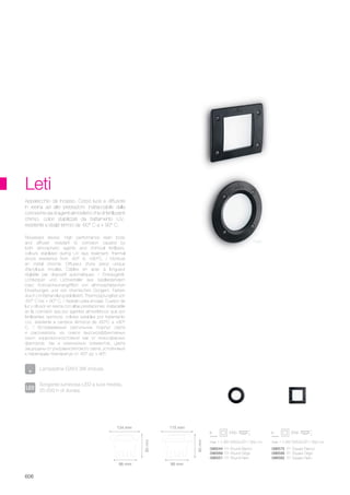 max 1 x 3W GX53/LED / 350 Lmmax 1 x 3W GX53/LED / 350 Lm
096544 FI1 Round Bianco
096568 FI1 Round Grigio
096551 FI1 Round Nero
096575 FI1 Square Bianco
096599 FI1 Square Grigio
096582 FI1 Square Nero
134 mm 115 mm
96 mm96 mm
80mm
80mm
606
Leti
Recessed device. High performance resin body
and diffuser: resistant to corrosion caused by
both atmospheric agents and chimical fertilizers,
colours stabilized during UV rays treatment, thermal
shock resistence from -60° to +90°C. / Monture
en métal chromé. Diffuseur d'une pièce unique
d'acrylique moulée. Câbles en acier à longueur
réglable par dispositif automatiques. / Einbaugerät.
Lichtkörper und Lichtverteiler aus bestleistendem
Harz: Korrosionsunangrifflich von athmosphärischen
Einwirkungen und von chemischen Düngern, Farben
durch UV-Behandlung stabilisiert, Thermosprungfest von
-60° C bis + 90° C. / Aparato para encajar. Cuerpo de
luz y difusor en resina con altas prestaciones: inatacable
en la corrosiòn sea por agentes atmosfèricos que por
fertilizantes quimicos; colores estables por tratamiento
U.V., resistente a cambios tèrmicos de -60°C a +90°
C. / Встраеваемый светильник. Корпус света
и рассиватель из смеси высокоэффективных
смол: коррозионностойкий как от атмосферных
факторов, так и химических элементов, цвета
защищены от ультравиолетового света, устойчивый
к перепадам температур от -60° до + 90°.
Apparecchio da incasso. Corpo luce e diffusore
in resina ad alte prestazioni: inattaccabile dalla
corrosione sia di agenti atmosferici che di fertilizzanti
chimici, colori stabilizzati da trattamento U.V.,
resistente a sbalzi termici da -60° C a + 90° C.
Sorgente luminosa LED a luce fredda,
25.000 h di durata.
Lampadine GX53 3W incluse.
Nero
 