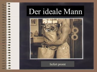 Der ideale Mann liefert promt 