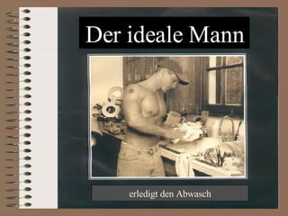 Der ideale Mann erledigt den Abwasch 