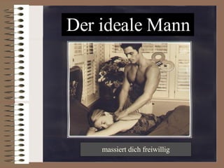 Der ideale Mann massiert dich freiwillig 