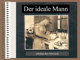 Der ideale Mann erledigt den Abwasch 